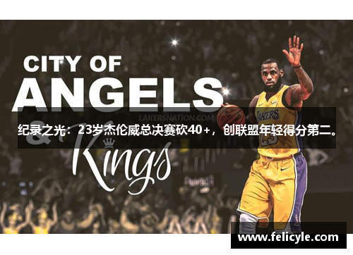 纪录之光：23岁杰伦威总决赛砍40+，创联盟年轻得分第二。